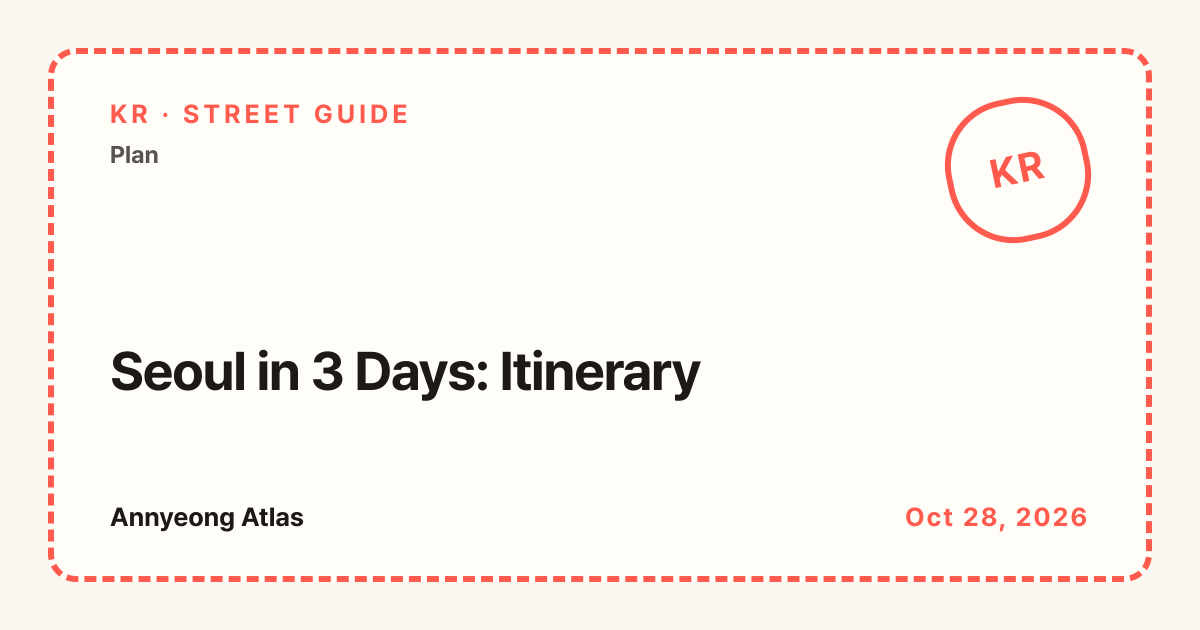 Annyeong Atlas · Seoul in 3 Days: Itinerary